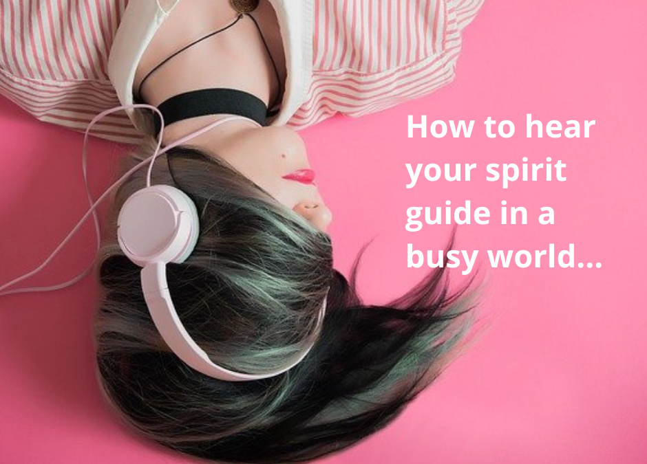 How To Hear Your Spirit Guides in a Busy World
